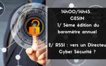 14h00/14h45.  CESIN - 1/ 5ème édition du baromètre annuel - 2/ De l'urgence de nommer des Directeurs Cybersécurité ? 